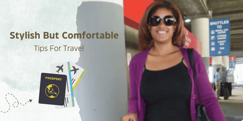 Stylish But Comfortable: Tips For Travel