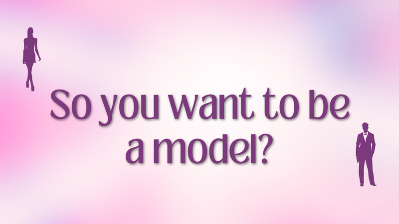 So you want to be a model