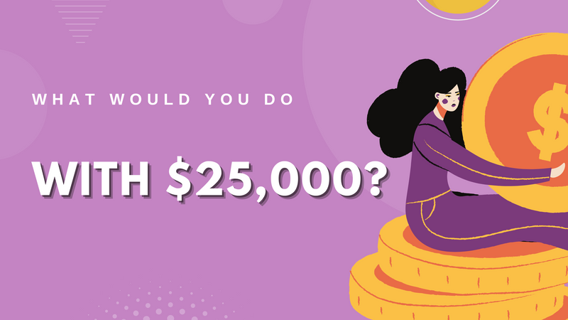 What would you do with $25,000